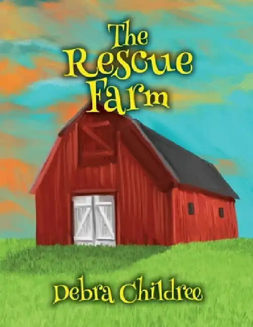 The Rescue Farm by Debra A. Childree