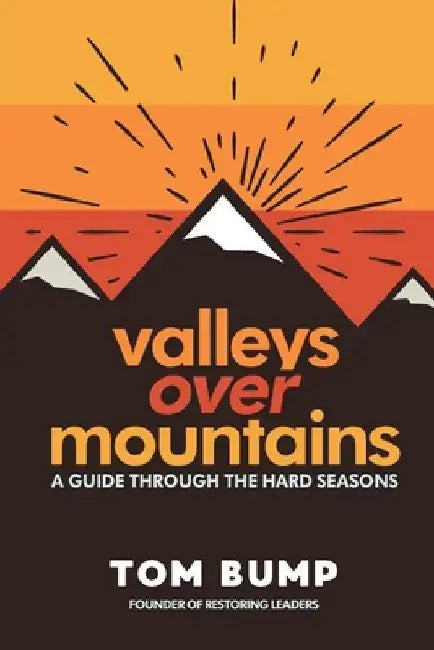 Valleys Over Mountains: A Guide Through The Hard Seasons by Tom Bump