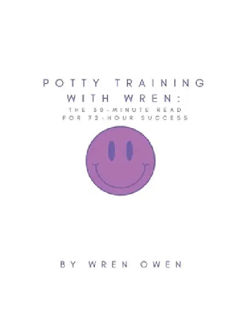Potty Training With Wren: The 30-Minute Read For 72-Hour Success by Wren Owen, Emily Dunn