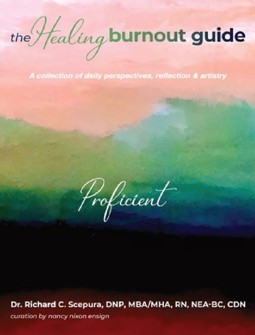 The Healing Burnout Guide: A Collection of Daily Perspectives, Reflection, and Artistry - Proficient by Richard C. Scepura