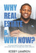 Why Real Estate & Why Now?: The Simple Steps to Creating Long Term Sustainable Wealth Through Real Estate Investing by Kerry Lampkin