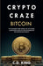 Crypto Craze: Bitcoin - Standard Hard Money of the Future - Beginners Guide to Cryptocurrencies and Blockchain Basics by C. D. King