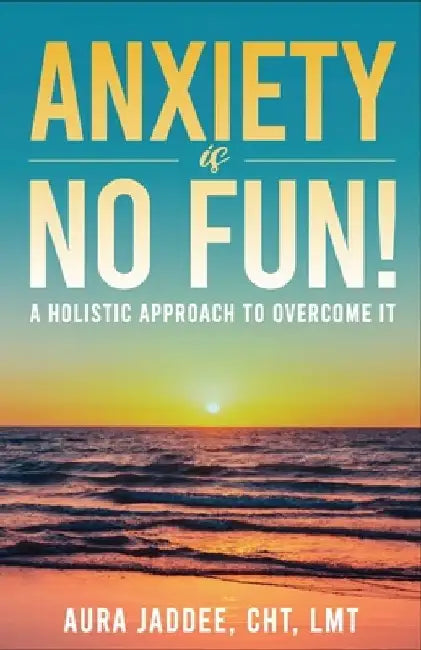 Anxiety is NO Fun!: A Holistic Approach to Overcoming It by Cht Lmt Jaddee
