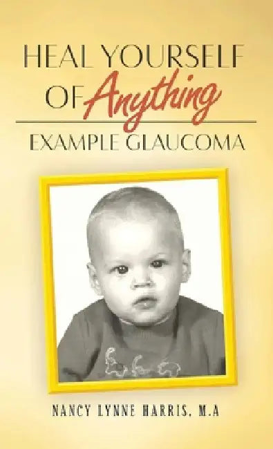 Heal Yourself of Anything: Example Glaucoma by Nancy Harris