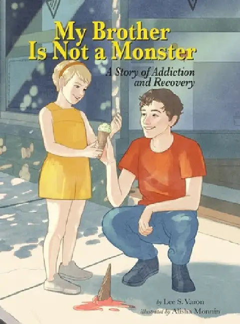 My Brother Is Not a Monster: A Story of Addiction and Recovery by Lee S. Varon