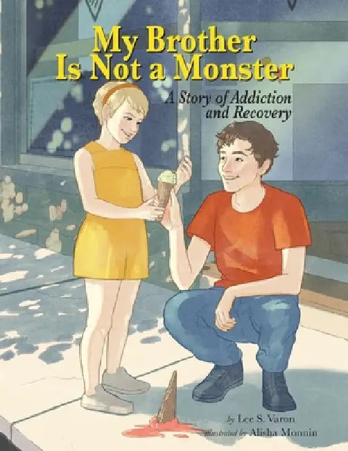 My Brother Is Not A Monster: A Story of Addiction and Recovery by Lee S. Varon