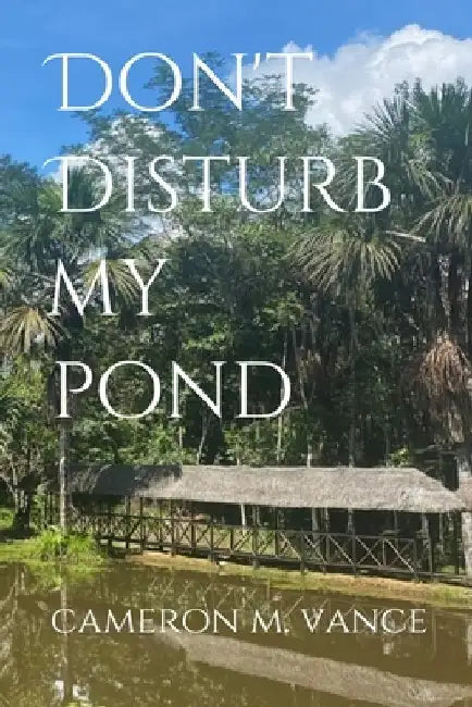 Don't Disturb My Pond by Cameron M. Vance