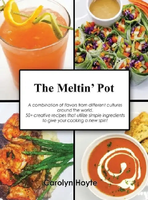 The Meltin' Pot: A combination of flavors from different cultures around the world. 50+ creative recipes that utilize simple ingredients to give your by Carolyn Hoyte