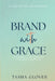 Brand With Grace: Uncover Your True Kingdom Identity by Tasha Glover