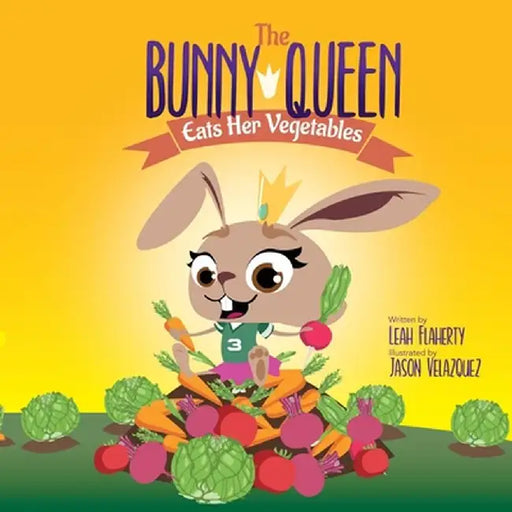 The Bunny Queen Eats Her Vegetables by Leah Flaherty