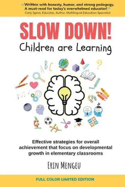 SLOW DOWN! Children are Learning: Effective strategies for overall achievement that focus on developmental growth in elementary classrooms by Erin Mengeu