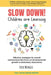 SLOW DOWN! Children are Learning: Effective strategies for overall achievement that focus on developmental growth in elementary classrooms by Erin Mengeu