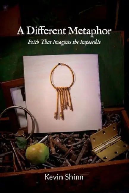 A Different Metaphor: Faith That Imagines the Impossible by Kevin Shinn