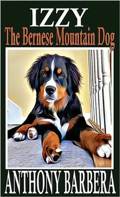 Izzy the Bernese Mountain Dog: A Picture Storybook for Children & Adults by Barbera, Anthony