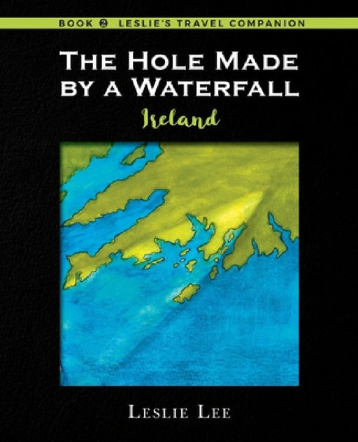 The Hole Made by a Waterfall: Ireland by Leslie Lee