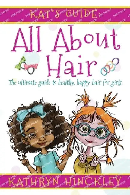 Kat's Guide All About Hair: The Ultimate Guide to Healthy, Happy Hair for Girls by Kathryn Hinckley