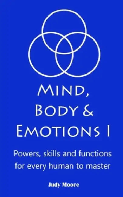 Mind, Body & Emotions: Powers, skills, and functions for every human by Judy Moore