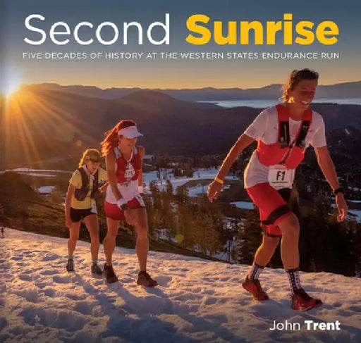 Second Sunrise: Five Decades of History at the Western States Endurance Run by John Trent