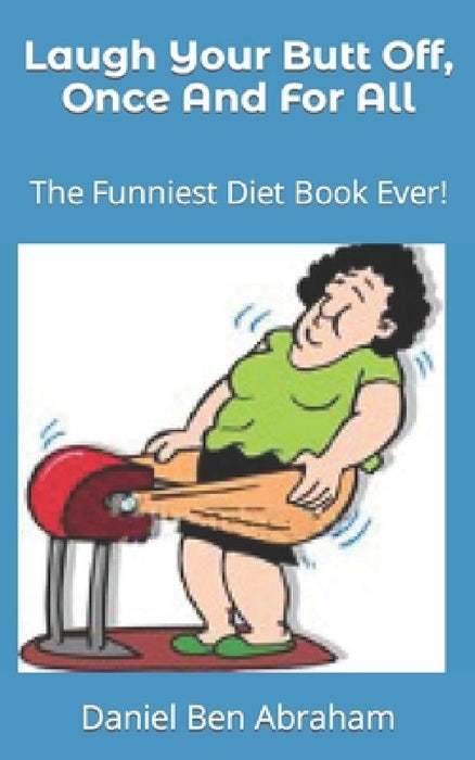 Laugh Your Butt Off, Once And For All: The Funniest Diet Book Ever! by Daniel Ben Abraham