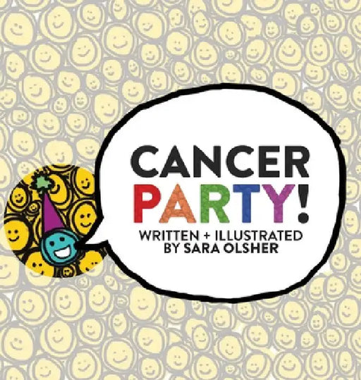 Cancer Party!: Explain Cancer, Chemo, and Radiation to Kids in a Totally Non-Scary Way by Sara Olsher