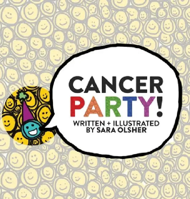 Cancer Party!: Explain Cancer, Chemo, and Radiation to Kids in a Totally Non-Scary Way by Sara Olsher