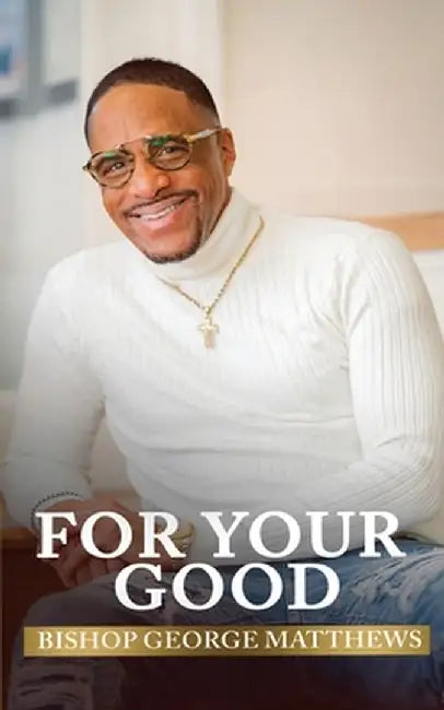 For Your Good by Bishop George Matthews