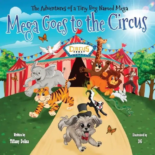 Adventures of a Tiny Dog Named Mega: Mega Goes To The Circus by Tiffany Delisa