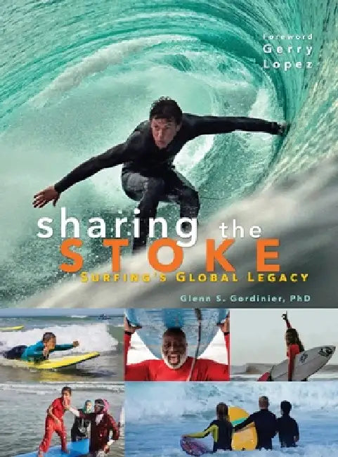 Sharing the Stoke: Surfing's Global Legacy by Glenn S. Gordinier, Gerry Lopez