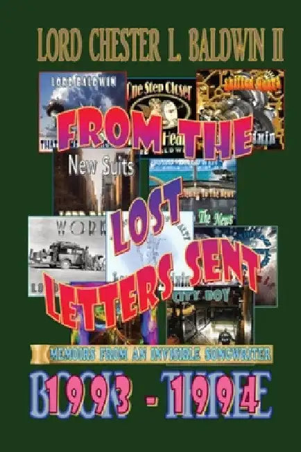From The Lost Letters Sent - Book THREE: 1993 - 1994: 1993 - 1994: Memoirs From An Invisible Songwriter by II Baldwin Lord Chester L.