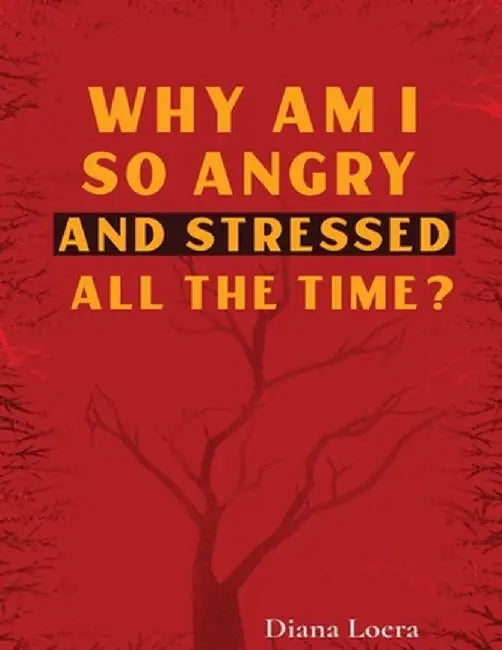 Why Am I So Angry and Stressed All the Time?: The Hidden Secret of Anger and Stress in Our Lives by Diana Loera