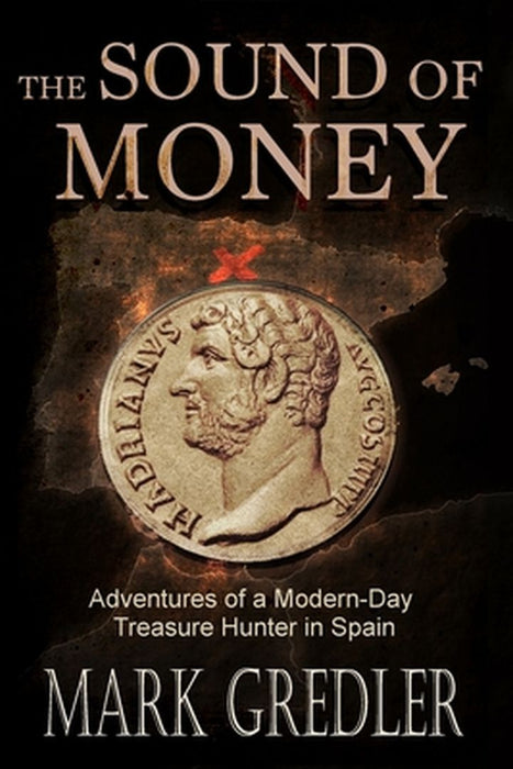 The Sound of Money: Adventures of a Modern-Day Treasure Hunter in Spain by Mark Gredler