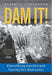 Dam It!: Electrifying America and Taming Her Waterways by Robert L. Underwood