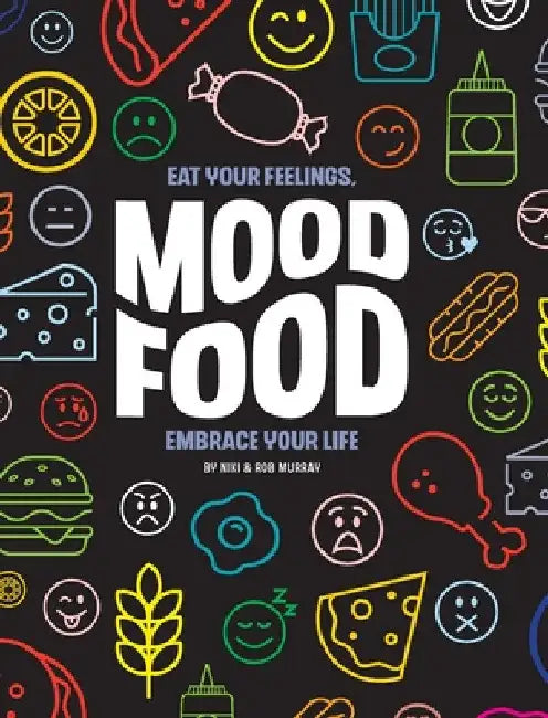 Mood Food: Eat Your Feelings, Embrace Your Life by Niki Murray