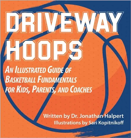 Driveway Hoops: An Illustrated Guide to Basketball Fundamentals for Kids, Parents, and Coaches by Halpert, Jonathan