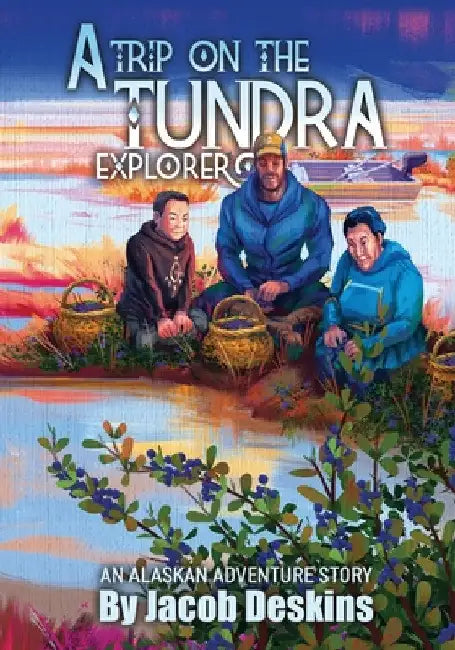 A Trip on the Tundra Explorer: An Alaskan Adventure Story by Jacob Deskins
