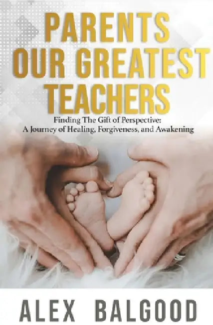 Parents Our Greatest Teachers by Alex Balgood