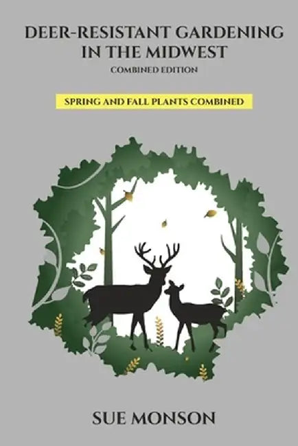 Deer Resistant Gardening in the Midwest; Combined Edition by Sue Monson