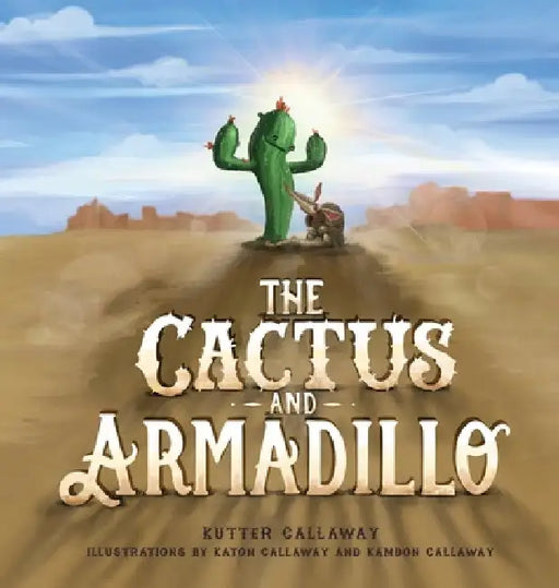 The Cactus and Armadillo: A Prickly Tale about Finding and Keeping Friends by Kutter Callaway