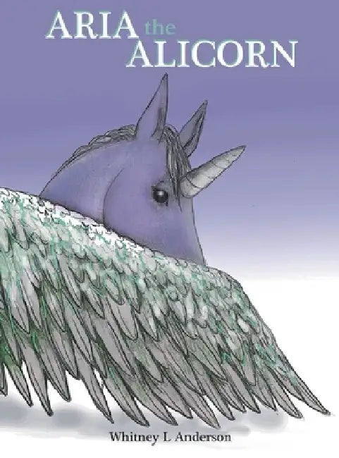 Aria the Alicorn by Whitney L. Anderson