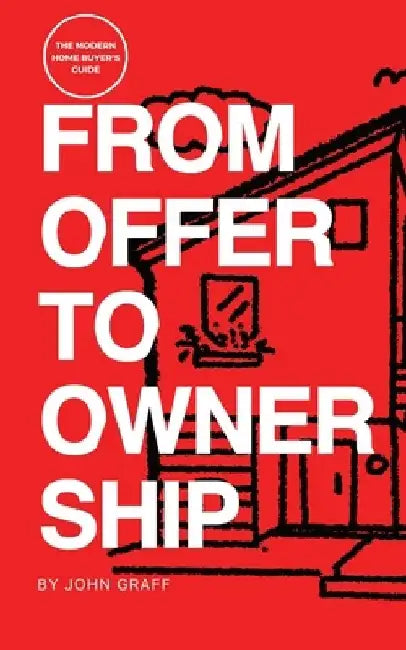 From Offer to Ownership: The Modern Home Buyer's Guide by John Graff