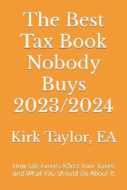 The Best Tax Book Nobody Buys 2023/2024: How Life Events Affect Your Taxes and What You Should Do About It by Ea Kirk Taylor