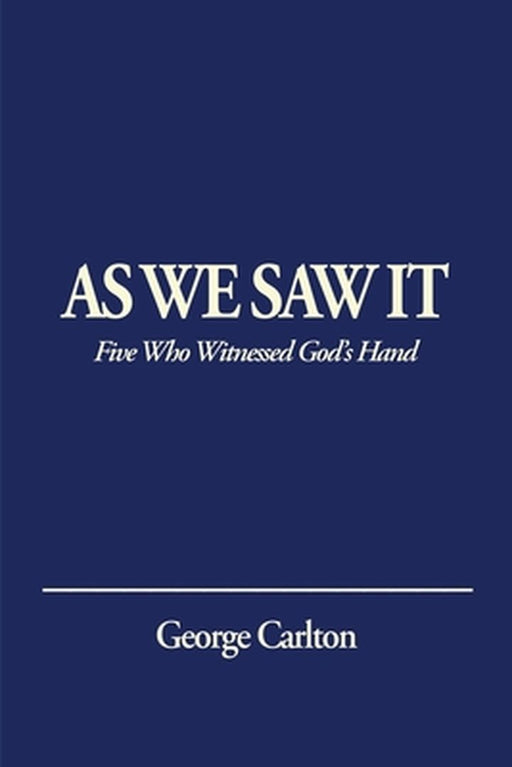 As We Saw It: Five Who Witnessed God's Hand by George Carlton