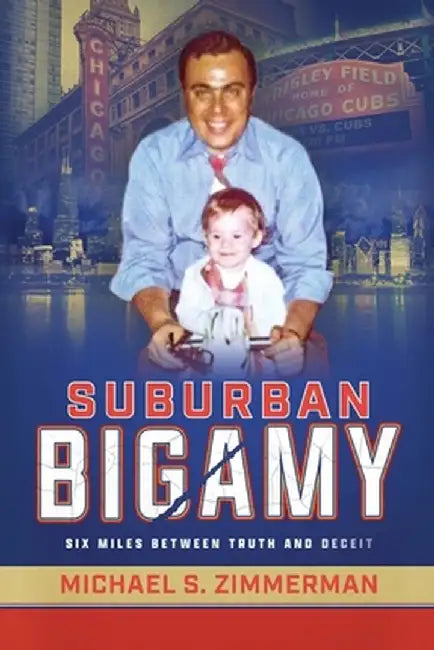 Suburban Bigamy: Six Miles Between Truth and Deceit by Michael S. Zimmerman