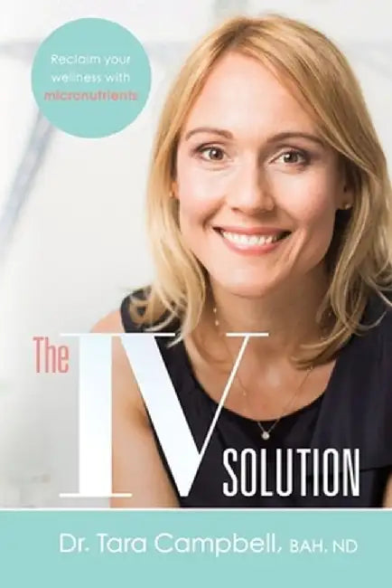 The IV Solution: Reclaim Your Wellness with Micronutrients by Tara Campbell