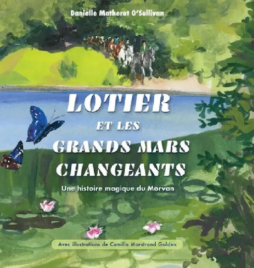 Lotier et les grands mars changeants: Une histoire magique du Morvan by Danielle Matherat O'Sullivan