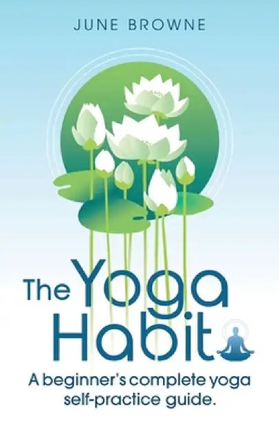 The Yoga Habit: A Beginner's Complete Yoga Self-Practice Guide by June Browne