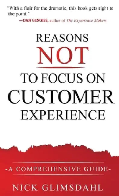 Reasons NOT to Focus on Customer Experience: A Comprehensive Guide by Nick Glimsdahl