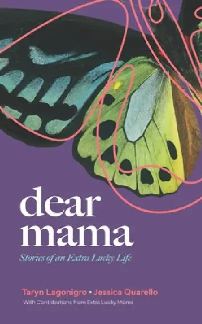 Dear Mama: Stories of an Extra Lucky Life by Jessica Quarello, Taryn Debold Lagonigro