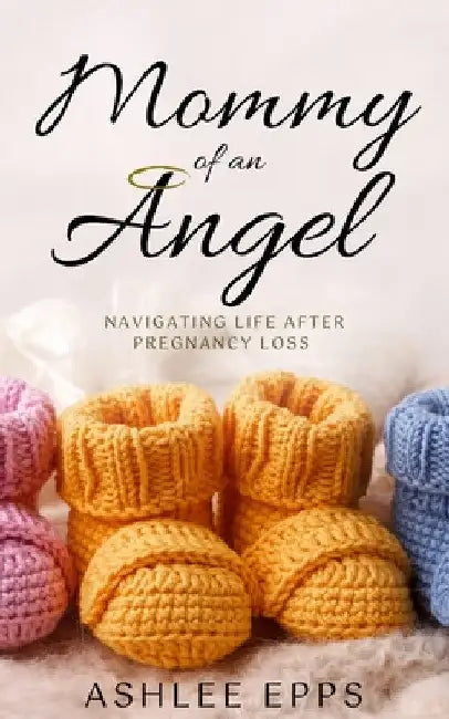 Mommy of An Angel: Navigating Life After Pregnancy Loss by Ashlee Epps