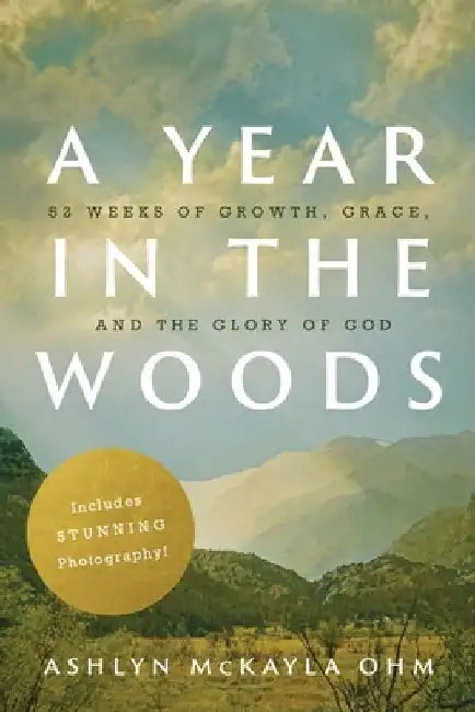 A Year in the Woods: 52 Weeks of Growth, Grace, and the Glory of God by Ashlyn M. Ohm